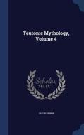 Teutonic Mythology; Volume 4 di Jacob Grimm edito da Sagwan Press