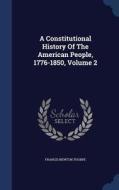 A Constitutional History Of The American People, 1776-1850; Volume 2 di Francis Newton Thorpe edito da Sagwan Press