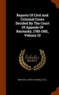 Reports Of Civil And Criminal Cases Decided By The Court Of Appeals Of Kentucky, 1785-1951, Volume 10 di James Hughes, Achilles Sneed edito da Arkose Press