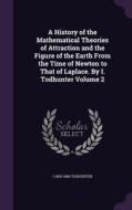 A History Of The Mathematical Theories Of Attraction And The Figure Of The Earth From The Time Of Newton To That Of Laplace. By I. Todhunter Volume 2 di I 1820-1884 Todhunter edito da Palala Press