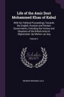 Life of the Amir Dost Mohammed Khan of Kabul: With His Political Proceedings Towards the English, Russian and Persian Go di Munshi Mohana Lala edito da CHIZINE PUBN