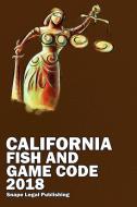 California Fish and Game Code 2018 di John Snape edito da Lulu.com