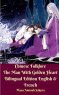 Chinese Folklore The Man With Golden Heart Bilingual Edition English & French di Maya Aminah Sakura edito da Blurb