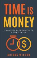 Time Is Money - Financial Independence, Retire Early di Adidas Wilson edito da LIGHTNING SOURCE INC
