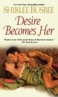 Desire Becomes Her di Shirlee Busbee edito da Kensington Publishing