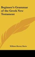 Beginner's Grammar of the Greek New Testament di William Hersey Davis edito da Kessinger Publishing