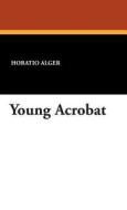 Young Acrobat di Horatio Jr. Alger edito da Wildside Press