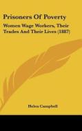 Prisoners of Poverty: Women Wage Workers, Their Trades and Their Lives (1887) di Helen Campbell edito da Kessinger Publishing