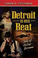 Detroit Is Our Beat: Tales of the Four Horsemen di Loren D. Estleman edito da TYRUS BOOKS