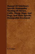 Manual Of Veterinary Specific Homopathy Treating Of Horses, Cattle, Sheep, Hogs, And Dogs, And Their Specific Homopathic di A. F Cooper edito da Muschamp Press
