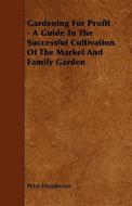 Gardening for Profit - A Guide to the Successful Cultivation of the Market and Family Garden di Peter Henderson edito da Luce Press