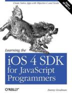 Learning the IOS 4 SDK for JavaScript Programmers: Create Native Apps with Objective-C and Xcode di Danny Goodman edito da OREILLY MEDIA