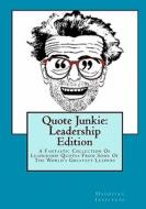 Quote Junkie: Leadership Edition: A Fantastic Collection of Leadership Quotes from Some of the World's Greatest Leaders di Hagopian Institute edito da Createspace Independent Publishing Platform