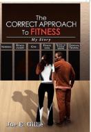 The Correct Approach To Fitness di Joe E. Gillie edito da Xlibris