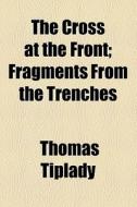 The Cross At The Front di Thomas Tiplady edito da General Books Llc