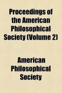 Proceedings Of The American Philosophical Society (v. 2) di American Philosophical Society edito da General Books Llc