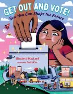 Get Out and Vote!: How You Can Shape the Future di Elizabeth Macleod edito da ORCA BOOK PUBL