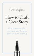 How to Craft a Great Story di Chris Sykes edito da John Murray Press