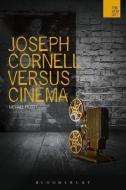Joseph Cornell Versus Cinema di Michael Pigott edito da BLOOMSBURY ACADEMIC