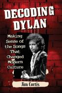 Decoding Dylan di Jim Curtis edito da McFarland