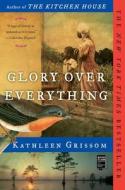 Glory over Everything di Kathleen Grissom edito da Atria Books