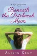 Beneath The Patchwork Moon di Alison Kent edito da Amazon Publishing