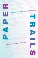 Paper Trails: Migrants, Documents, and Legal Insecurity edito da DUKE UNIV PR
