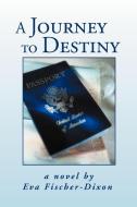 A Journey To Destiny di Eva Fischer-Dixon edito da Xlibris Corporation