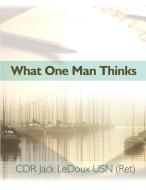 What One Man Thinks di Cdr Jack LeDoux Usn (Ret) edito da DORRANCE PUB CO INC