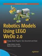 Robotics Models Using Lego Wedo 2.0: Design, Build, Program, Test, and Share di Diego Galvez-Aranda edito da APRESS