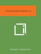 The Gardener's Omnibus, V2 di Edward I. Farrington edito da Literary Licensing, LLC