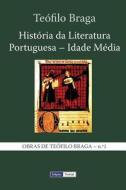 Historia Da Literatura Portuguesa - Idade Media di Teofilo Braga edito da Createspace