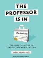 The Professor Is in: The Essential Guide to Turning Your Ph.D. Into a Job di Karen Kelsky edito da Tantor Audio