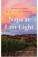 Napa at Last Light: America's Eden in an Age of Calamity di James Conaway edito da SIMON & SCHUSTER