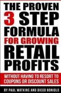 The Proven 3 Step Formula for Growing Retail Profits: Without Having to Resort to Coupons or Discount Sales di Paul Watkins edito da Createspace