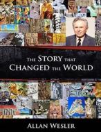 The Story That Changed the World di Allan Wesler edito da Createspace