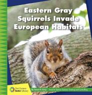 Eastern Gray Squirrels Invade European Habitats di Susan H. Gray edito da CHERRY LAKE PUB