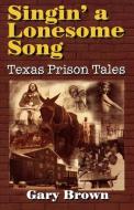 Singin' a Lonesome Song di Gary Brown edito da Republic of Texas Press