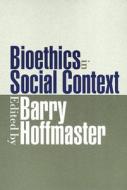 Bioethics In Social Context di Barry Hoffmaster edito da Temple University Press