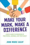 Make Your Mark, Make a Difference: A Kid's Guide to Standing Up for People, Animals, and the Planet di Joan Marie Galat edito da ALADDIN