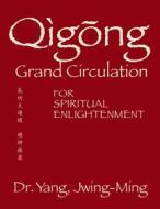 Qigong Grand Circulation: For Spiritual Enlightenment di Jwing-Ming Yang edito da YMAA PUBN CTR