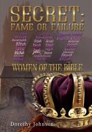 Secret: Fame or Failure: 107 Women of the Bible di Dorothy L. Johnson edito da ELM HILL BOOKS