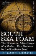South Sea Foam: The Romantic Adventures of a Modern Don Quixote in the Southern Seas di A. Safroni-Middleton edito da COSIMO INC