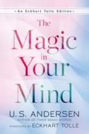 The Magic in Your Mind di U. S. Andersen edito da NEW WORLD LIB