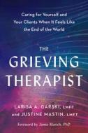 The Grieving Therapist: Caring for Yourself and Your Clients When It Feels Like the End of the World di Larisa A. Garski, Mastin edito da NORTH ATLANTIC BOOKS