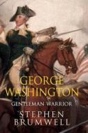 George Washington: Gentleman Warrior di Stephen Brumwell edito da QUERCUS PUB INC