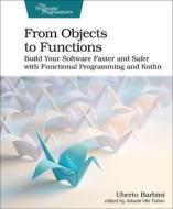 From Objects to Functions: Build Your Software Faster and Safer with Functional Programming and Kotlin di Uberto Barbini edito da PRAGMATIC BOOKSHELF