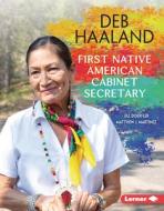 Deb Haaland: First Native American Cabinet Secretary di Matthew J. Martinez, Jill Doerfler edito da LERNER PUBN
