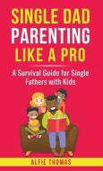 Single Dad Parenting Like a Pro di Alfie Thomas edito da LIGHTNING SOURCE INC