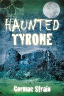 Haunted Tyrone di Cormac Strain edito da The History Press Ltd